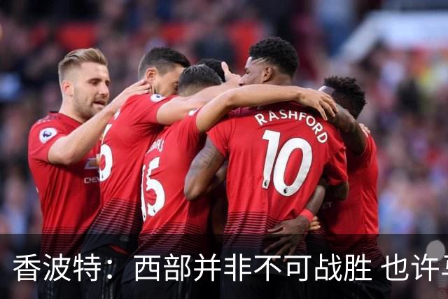 香波特：西部并非不可战胜 也许马刺已经错过了夺冠窗口期